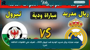 موعد مباراة ريال مدريد الودية ضد تيرول 2025… تعرف على القنوات الناقلة الآن!